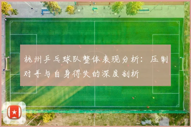 杭州乒乓球队整体表现分析：压制对手与自身得失的深度剖析
