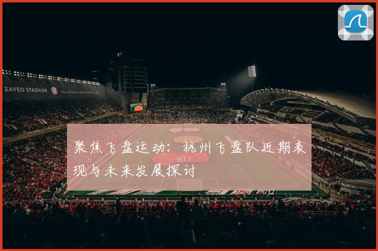 聚焦飞盘运动：杭州飞盘队近期表现与未来发展探讨